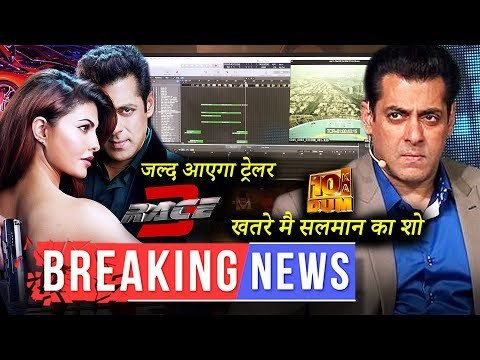 रेस ३ के ट्रेलर की पूरी हुवी एडिटिंग जल्द आएगा ट्रेलर | इस कारण बंद हो सकता है सलमान का दस का दम शो