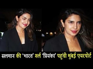 Salman Khan की भारत गर्ल Priyanka Chopra पहुंची मुंबई एयरपोर्ट पर