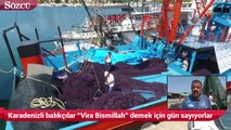Karadenizli balıkçılar “Vira Bismillah” demek için gün sayıyorlar