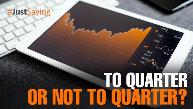 #JUSTSAYING: To quarter or not to quarter?