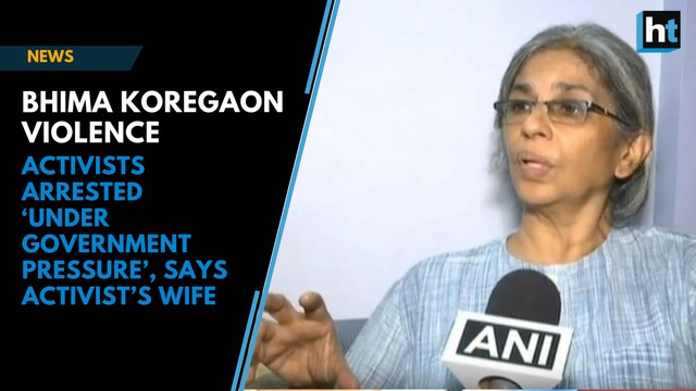 Bhima Koregaon violence: Activists arrested ‘under government pressure’, says activist’s wife
