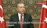 Erdoğan: Bugünler fedakarlık zamanı