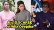 Amitabh Bachchan is SCARED of Alia & Deepika