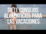 7 consejos alimenticios para las vacaciones