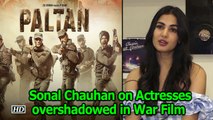 Actresses overshadowed in War Film Sonal Chauhan TAKE Paltan