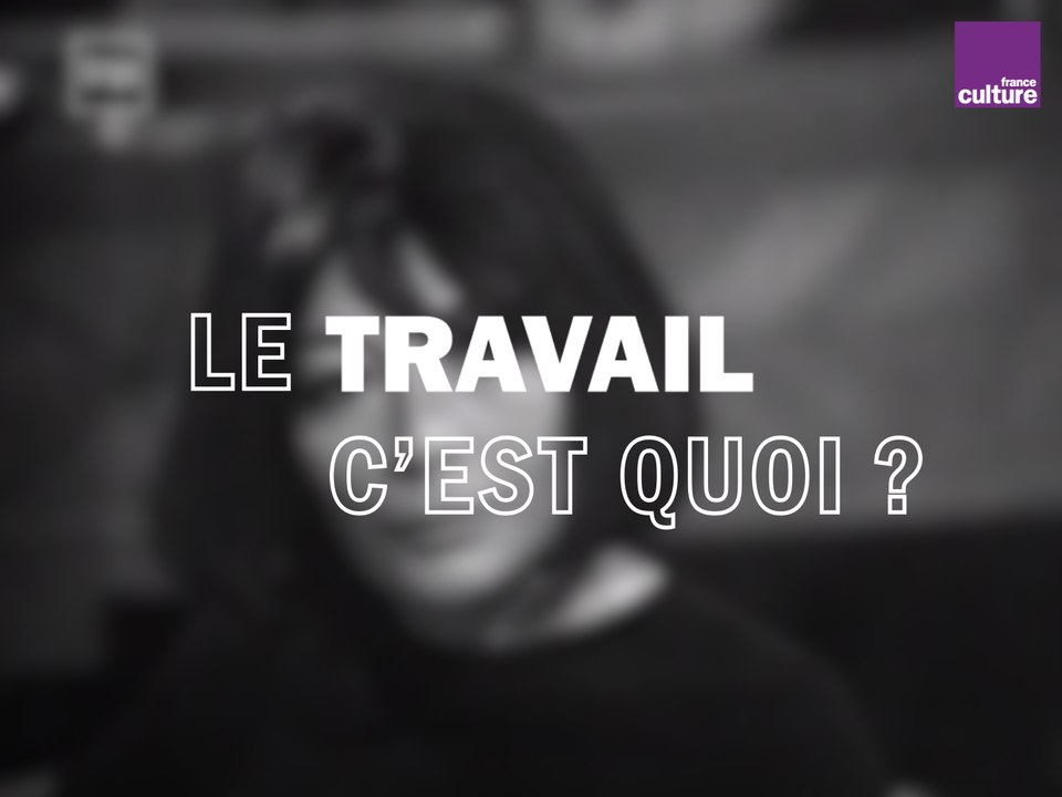 Le travail, c'est quoi ?