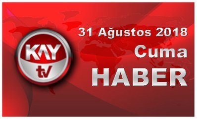 31 Ağustos 2018 Kay Tv Haber
