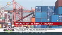 İhracat arttı, ithalat azaldı