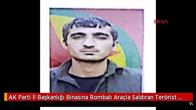 AK Parti İl Başkanlığı Binasına Bombalı Araçla Saldıran Terörist Etkisiz Hale Getirildi