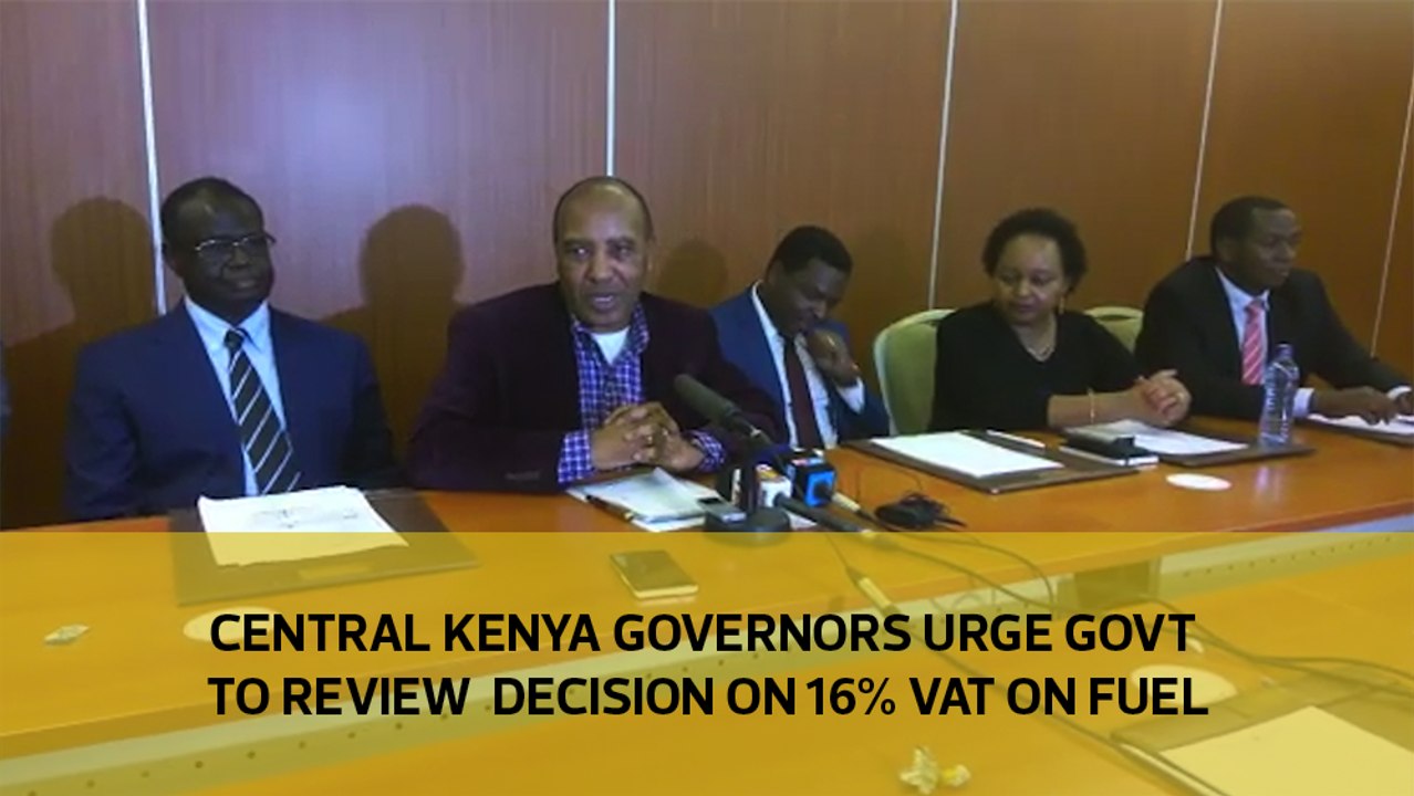 Central Kenya governors urge govt to review decision on 16% VAT on fuel
