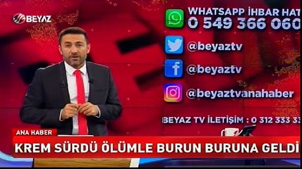 Krem sürdü ölümle burun buruna geldi!