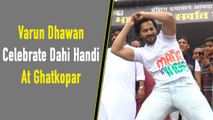 Varun Dhawan Celebrate Dahi Handi At Ghatkopar