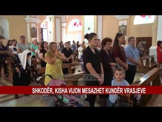 SHKODËR, KISHA VIJON MESAZHET KUNDËR VRASJEVE