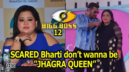 Bigg Boss 12: SCARED Bharti don’t want to be “"JHAGRA QUEEN” | Salman Khan