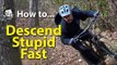 How to Descend Stupid Fast on your MTB - featuring Skills with Phil