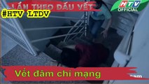 LẦN THEO DẤU VẾT ★Vết đâm chí mạng #HTV LTDV