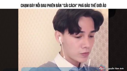 CHẠM ĐÁY NỖI ĐAU PHIÊN BẢN "CẢI CÁCH" PHÁ ĐẢO THẾ GIỚI ẢO