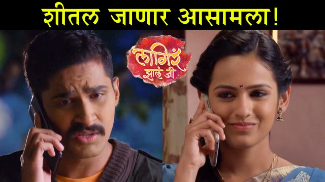 Lagira Zhala Jee | Episode Update | शीतल जाणार आसामला!