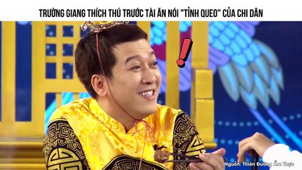 TRƯỜNG GIANG THÍCH THÚ TRƯỚC TÀI ĂN NÓI "TỈNH QUEO" CỦA CHI DÂN
