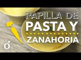 Papilla de Pasta y Zanahoria |pasta and carrot porridge | Kiwilimon