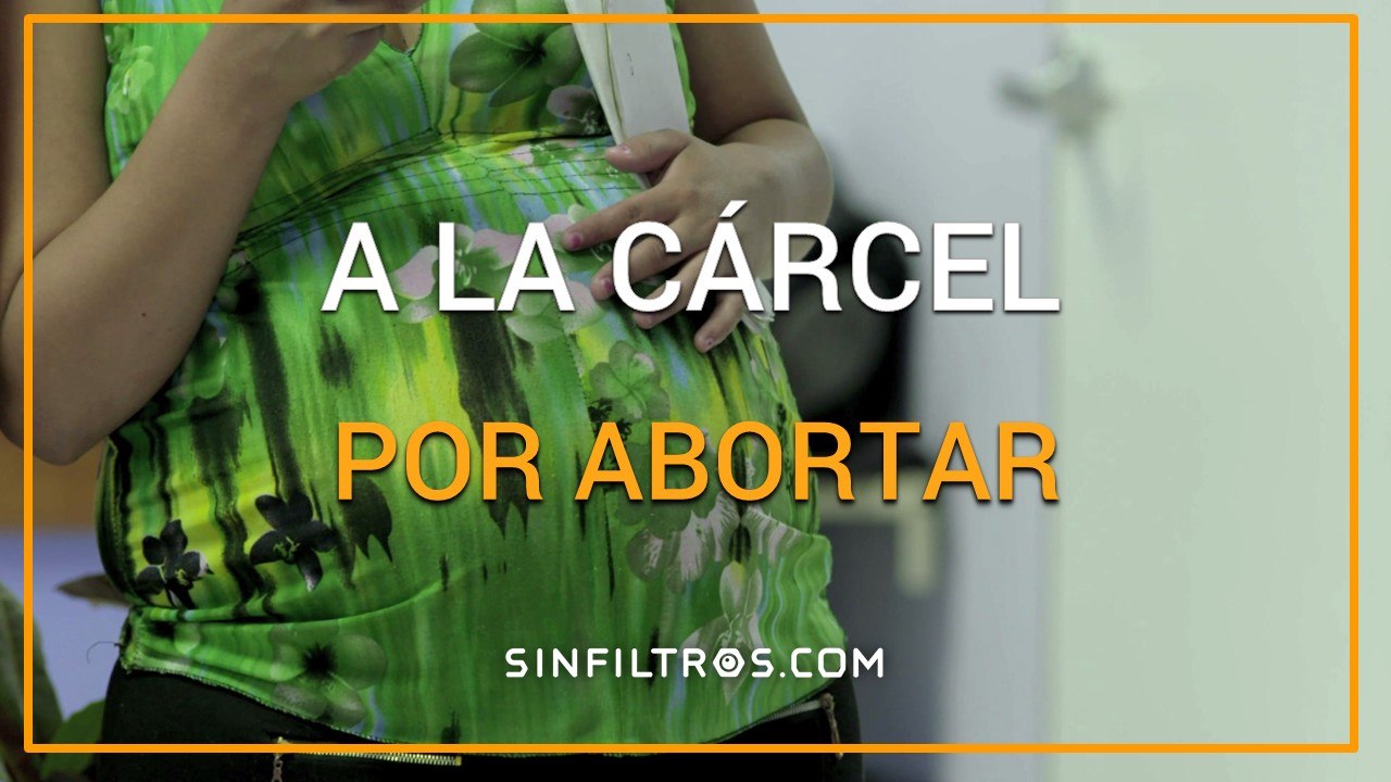A la cárcel por abortar | Sinfiltros.com
