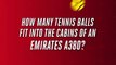We’re here at the US Open Tennis Championships with another bit of tennis trivia for you: How many tennis balls would fit into the cabins of an Emirates A380?
