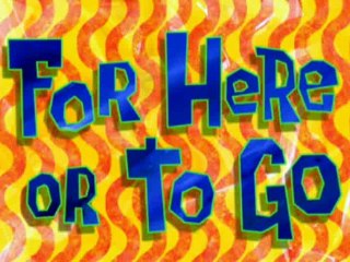 Spongebob For Here or to Go