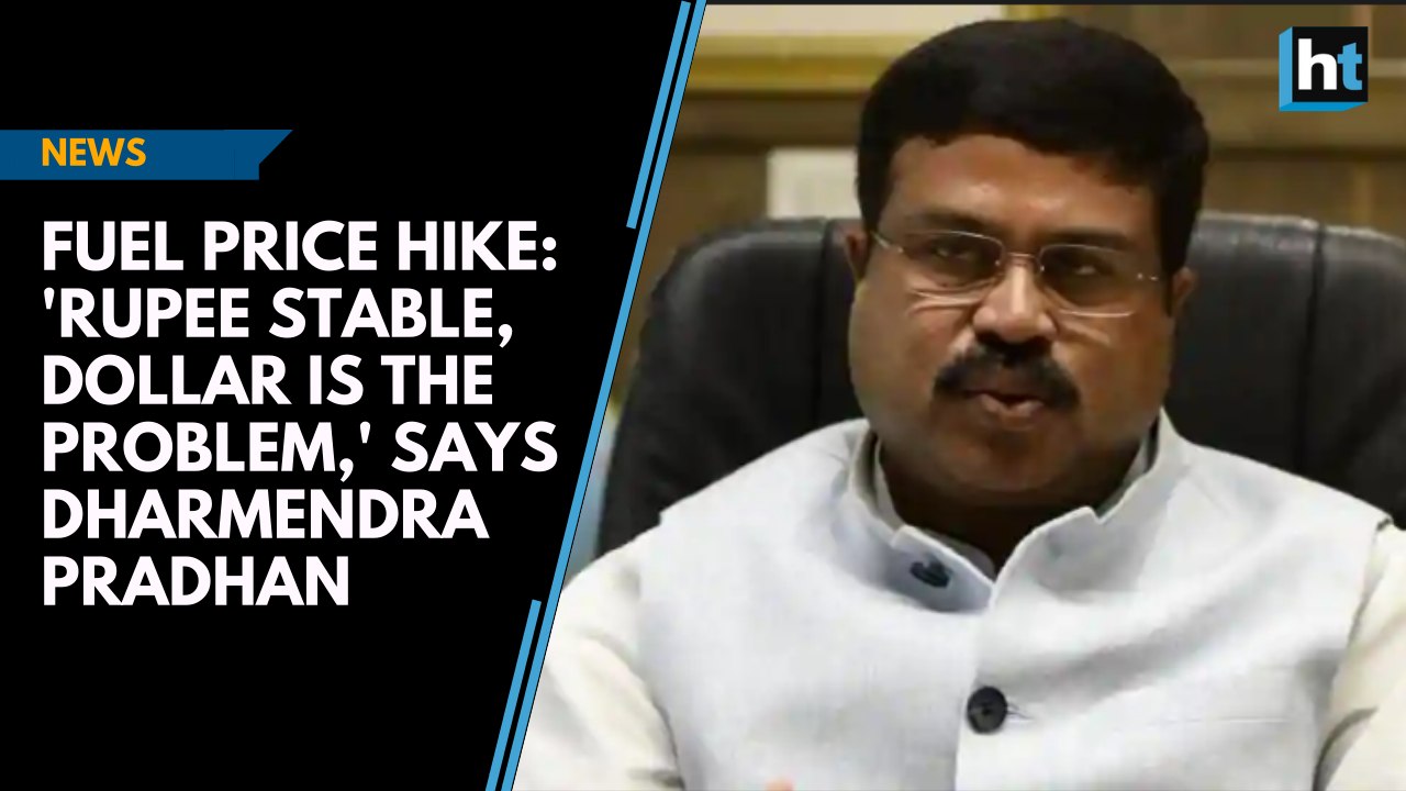 Fuel price hike: 'Rupee stable, dollar is the problem,' says Dharmendra Pradhan