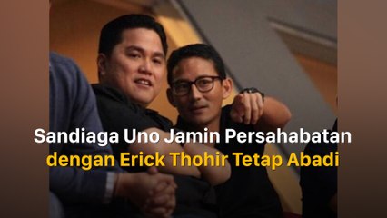 Sandiaga Uno Jamin Persahabatan dengan Erick Thohir Tetap Abadi