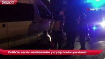 Fatih’te minibüsün çarptığı kadın yaralandı