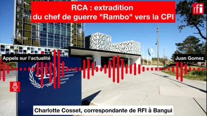 RCA : extradition du chef de guerre "Rambo" vers la CPI