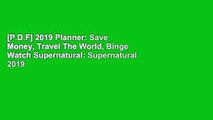 [P.D.F] 2019 Planner: Save Money, Travel The World, Binge Watch Supernatural: Supernatural 2019