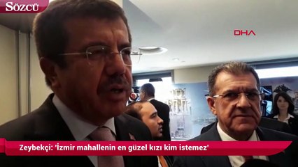 Zeybekçi: 'İzmir mahallenin en güzel kızı kim istemez'