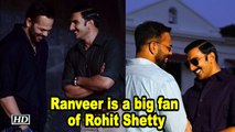 Ranveer is a big fan of 'Simmba' director Rohit Shetty