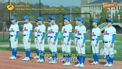 Thời Đại Niên Thiếu Của Chúng Ta Tập 35 - Phim Hoa Ngữ