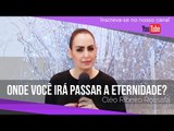 Onde você irá passar a eternidade?  -- Bispa Cléo