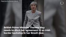 UK PM May Could Ditch Irish Backstop