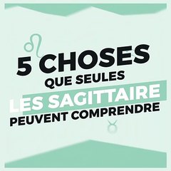 5 choses que seules les Sagittaire  peuvent comprendre