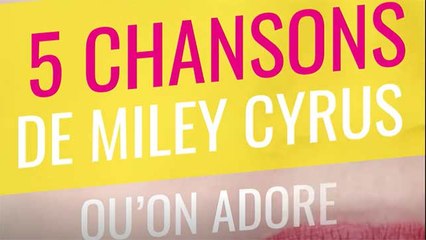 5 chansons de Miley Cyrus qu'on adore