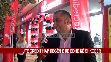 IUTE CREDIT HAP DEGËN E RE EDHE NË SHKODËR