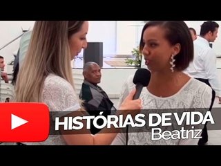 Beatriz - Histórias de Vida