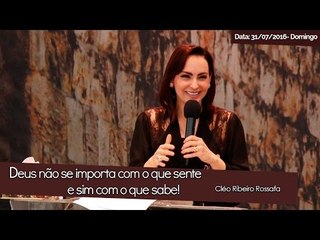 Deus não importa com o que sente e sim com o que sabe! - Bispa Cléo
