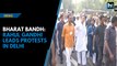 Bharat Bandh: Rahul Gandhi leads protests in Delhi