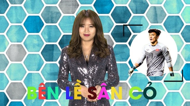 Bên Lề Sân Cỏ - Công Phượng -dỗi- Văn Thanh & Những sự thật về thủ môn Bùi Tiến Dũng