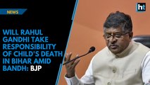 Will Rahul Gandhi take responsibility of child's death in Bihar amid Bandh: BJP