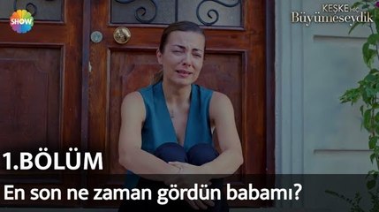 Keşke Hiç Büyümeseydik 1. Bölüm | En son ne zaman gördün babamı?