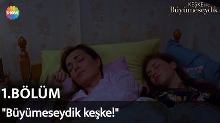 Keşke Hiç Büyümeseydik 1. Bölüm | "Büyümeseydik keşke!"