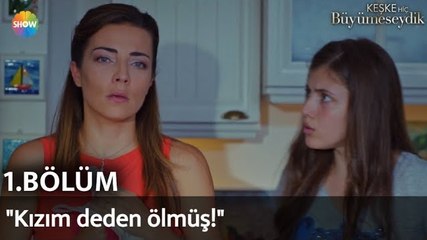 Keşke Hiç Büyümeseydik 1. Bölüm | "Kızım deden ölmüş!"