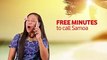Free Minutes to Call Samoa!Talk for 5 minutes and get the next 20 minutes free on the same Call.Offer applicable to BlueSky Samoa numbers.Start calling toda