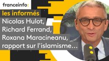 Nicolas Hulot, Richard Ferrand, Roxana Maracineanu, rapport sur l'islamisme...